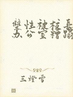 双性被校长抱进办公室糟蹋