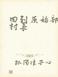 回到原始部落当村长