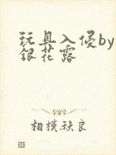 玩具入侵by金银花露