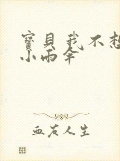 宝贝 我不想带小雨伞