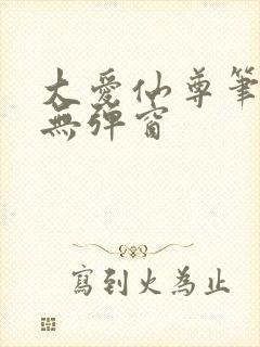 大爱仙尊笔趣阁无弹窗