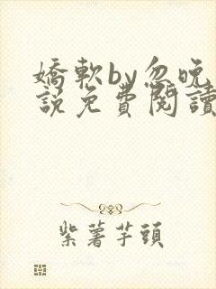 娇软by忽晚小说免费阅读