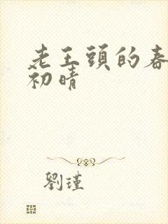 老王头的春天林初晴