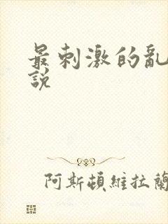 最刺激的乱惀小说
