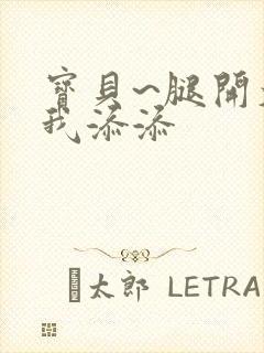 宝贝~腿开大点我添添