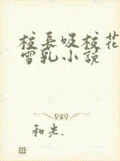 校长吸校花陈若雪乳小说