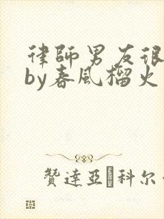 律师男友很难撩by春风榴火