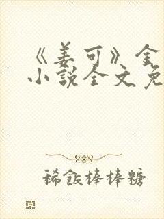 《姜可》金银花小说全文免费阅读