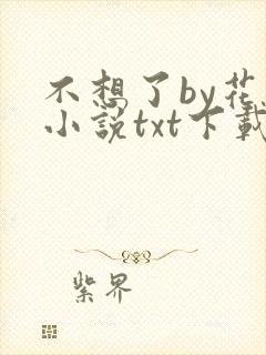 不想了by花卷小说txt下载