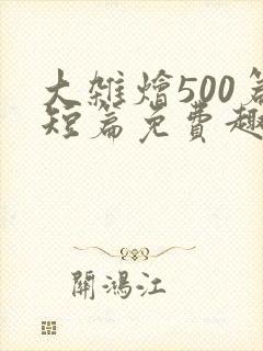大杂烩500篇短篇免费趣笔阁在