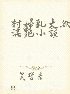 村妇乳大欲乡村满艳小说