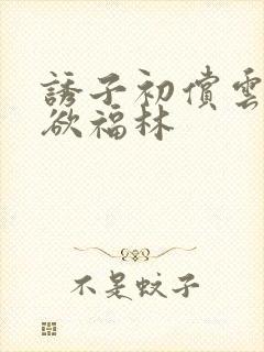 诱子初偿云雨孽欲福林