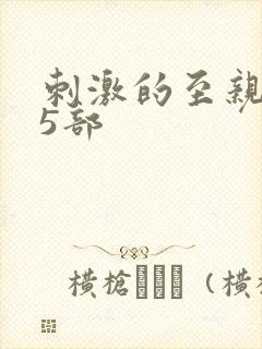 刺激的至亲乱45部