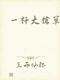 一杆大枪草全家