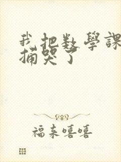 我把数学课代表捅哭了