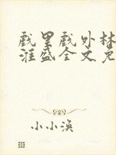 戏里戏外林栀季淮盛全文免费阅读笔趣阁