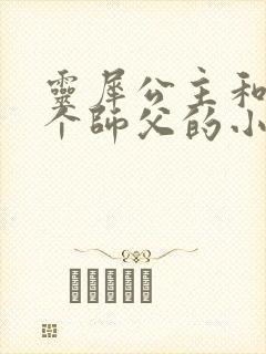 灵犀公主和他俩个师父的小说