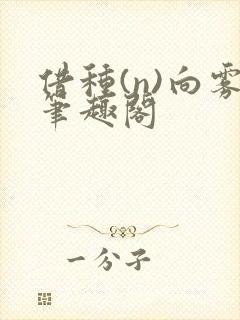 借种(n)向雾笔趣阁