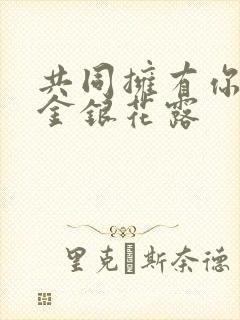 共同拥有你by金银花露