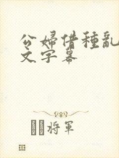 公妇借种乱h中文字幕