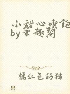 小甜心吃饱了吗by笔趣阁