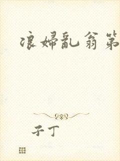 浪妇乱翁第六篇