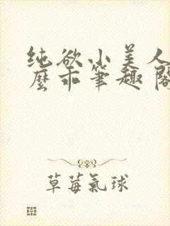 纯欲小美人他那么乖笔趣 阁