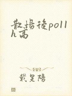 散场后po11h高