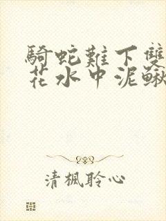 骑蛇难下双金银花水中泥鳅