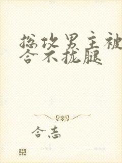 总攻男主被C得合不拢腿