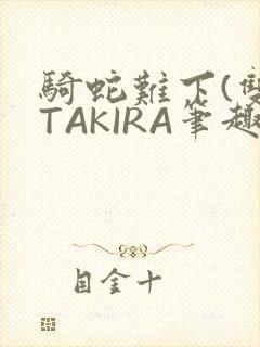 骑蛇难下(双)TAKIRA笔趣阁