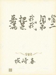 岳把我用嘴含进满足我第二章