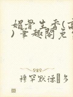 媚骨生香(高干) 笔趣阁免费阅读