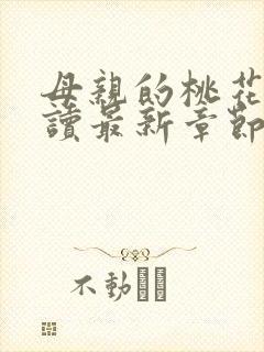 母亲的桃花源阅读最新章节小说