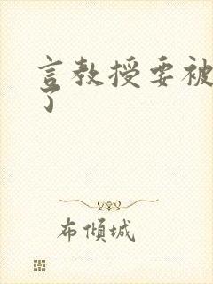 言教授要被撞坏了