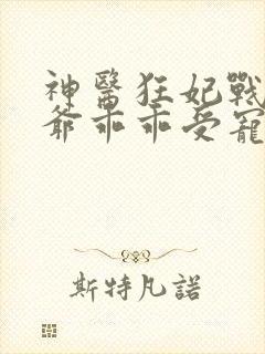 神医狂妃战神王爷乖乖受宠免费阅读