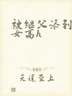 被继父添到哭h女高h