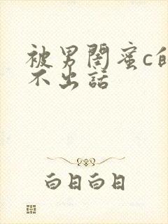 被男闺蜜c的说不出话