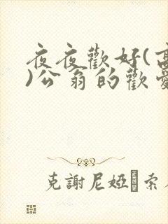 夜夜欢好(高h)公翁的欢爱