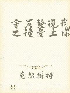 舍友发现我是双之后爱上你的字