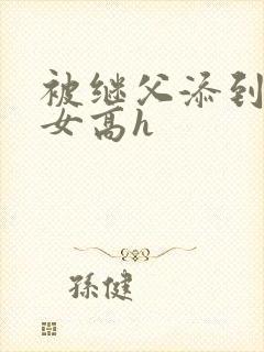 被继父添到哭h女高h