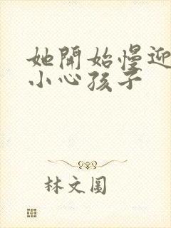 她开始慢迎迎合小心孩子