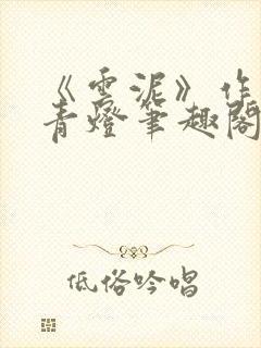 《云泥》作者:青灯笔趣阁