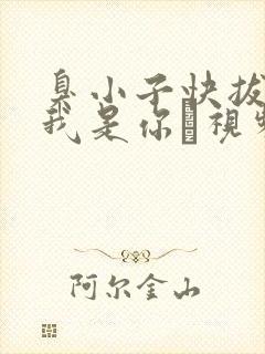 臭小子快拔出来我是你嫲视频