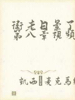 卫老日晕了淑蓉第八章视频