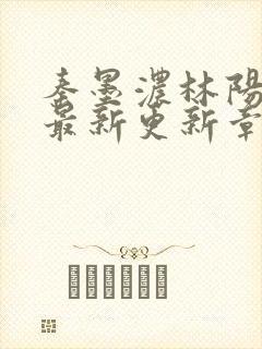 秦墨浓林阳免费最新更新章节