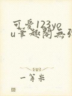 可爱123you笔趣阁无弹窗全文阅读