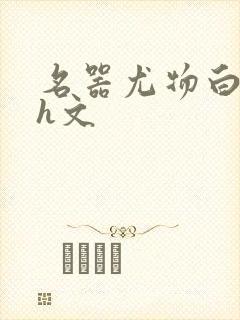 名器尤物白柔柔h文