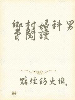 乡村妇科男医免费阅读