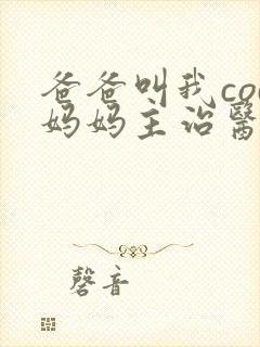 爸爸叫我cod妈妈主治医生朗读